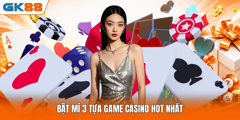 Bật mí 3 tựa game casino hot nhất
