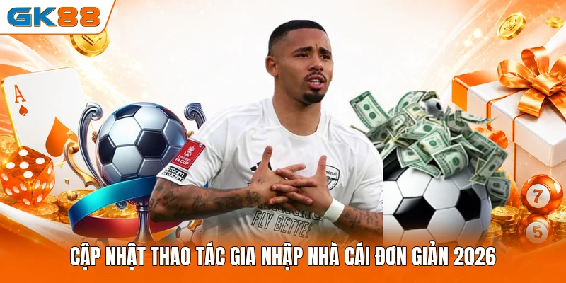 Cập nhật thao tác gia nhập nhà cái đơn giản 2026