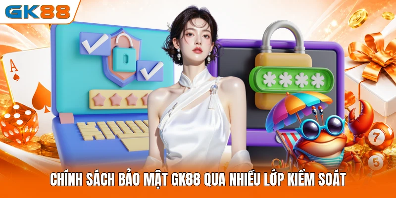 Chính sách bảo mật GK88 qua nhiều lớp kiểm soát