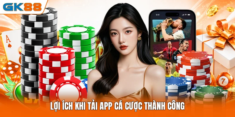 Lợi ích khi tải app cá cược thành công