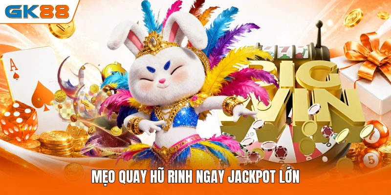 Mẹo quay hũ rinh ngay jackpot lớn