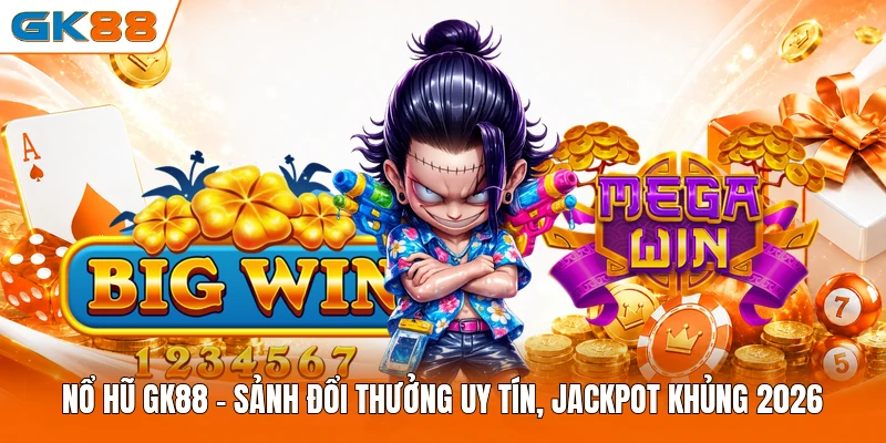 Nổ Hũ GK88 | Sảnh Đổi Thưởng Uy Tín, Jackpot Khủng 2026
