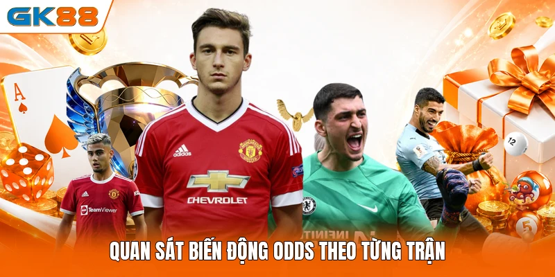 Quan sát biến động odds theo từng trận