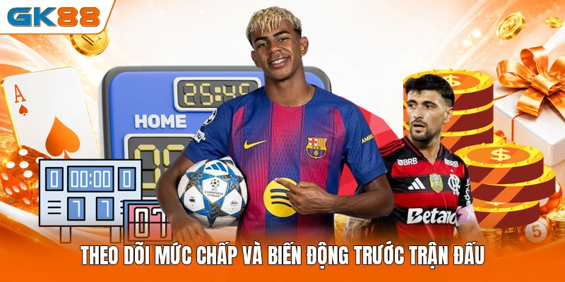 Theo dõi mức chấp và biến động trước trận đấu