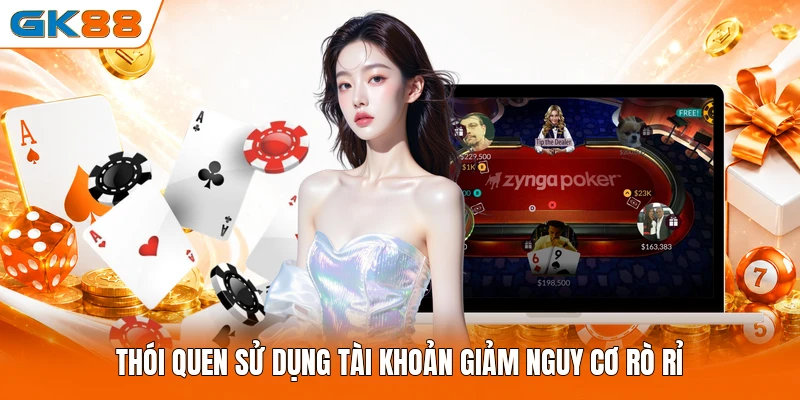 Thói quen sử dụng tài khoản giảm nguy cơ rò rỉ