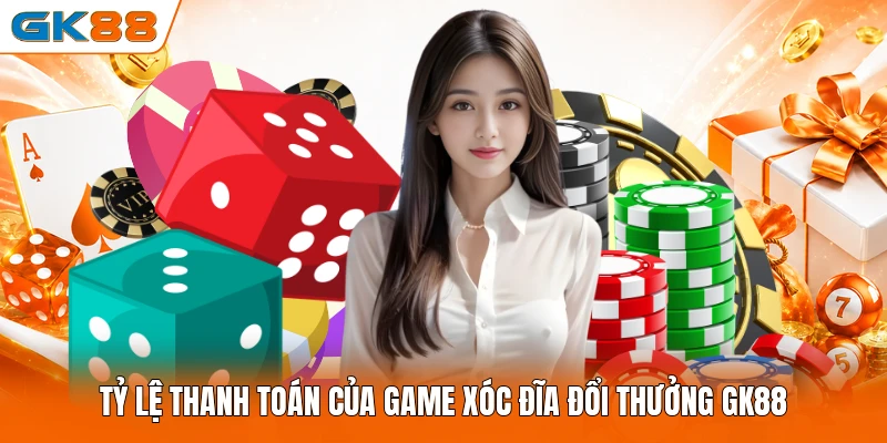 Tỷ lệ thanh toán của game Xóc Đĩa đổi thưởng GK88