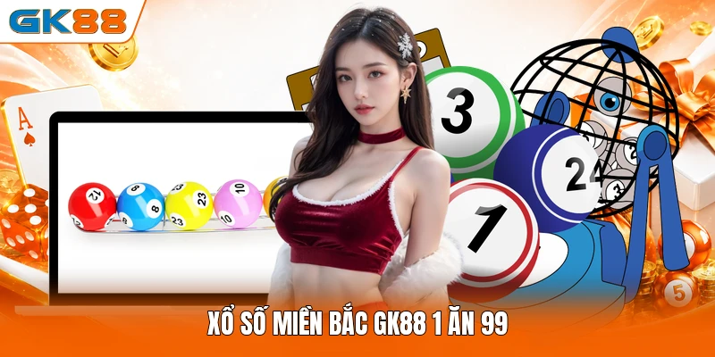 Xổ số miền Bắc GK88 1 ăn 99