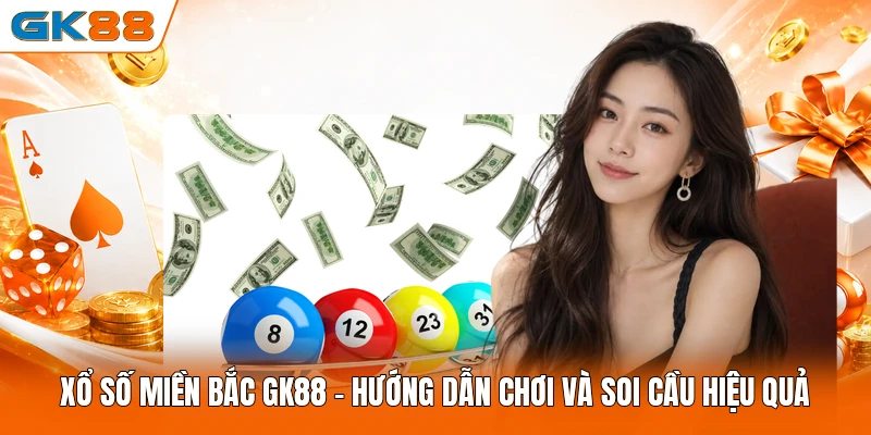 Xổ Số Miền Bắc GK88 - Hướng Dẫn Chơi Và Soi Cầu Hiệu Quả