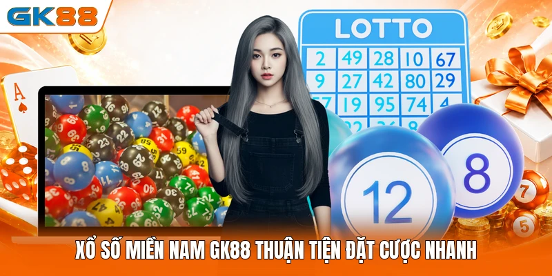 Xổ số miền Nam GK88 thuận tiện đặt cược nhanh